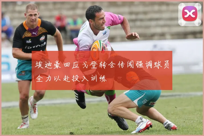 埃迪豪回应戈登转会传闻强调球员全力以赴投入训练