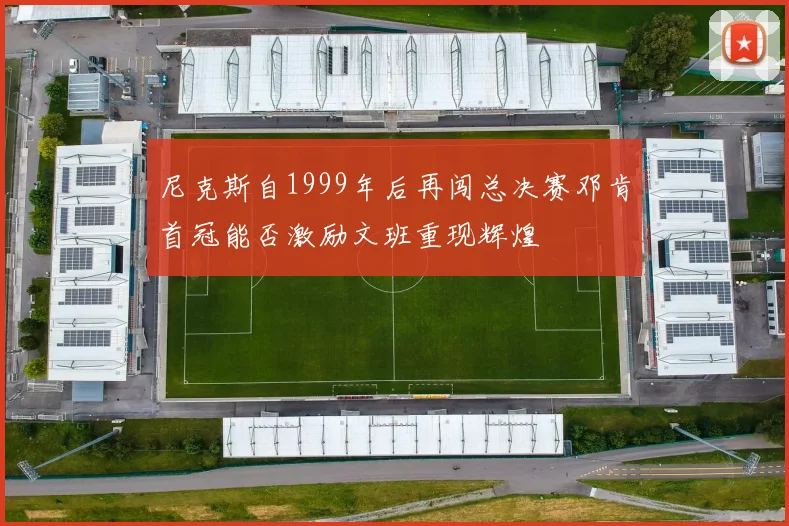 尼克斯自1999年后再闯总决赛邓肯首冠能否激励文班重现辉煌